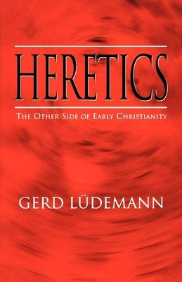 Heretics: The Other Side of Early Christianity by Luedemann, Gerd