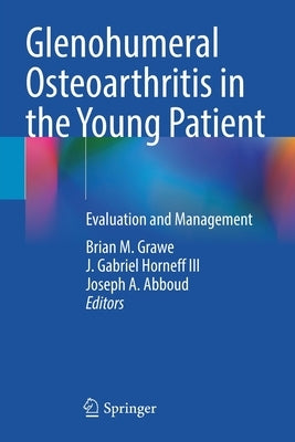 Glenohumeral Osteoarthritis in the Young Patient: Evaluation and Management by Grawe, Brian M.