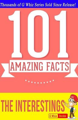 The Interestings - 101 Amazing Facts: #1 Fun Facts & Trivia Tidbits by Whiz, G.