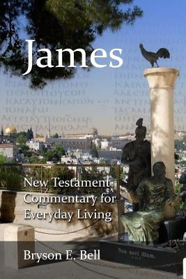 New Testament Commentary for Everyday Living: James by Bell, Bryson E.