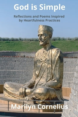 God is Simple: Reflections and Poems Inspired by Heartfulness Practices by Cornelius, Marilyn