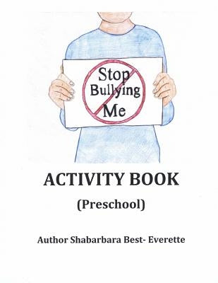Stop Bullying Me Activity Book Preschool by Best- Everette, Shabarbara
