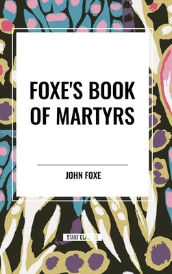 Fox's Book of Martyrs by Foxe, John