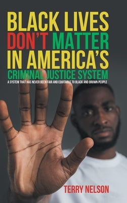 Black Lives Don't Matter In America's Criminal Justice System by Nelson, Terry