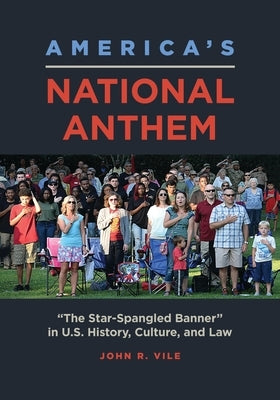 America's National Anthem: The Star-Spangled Banner in U.S. History, Culture, and Law by Vile, John R.