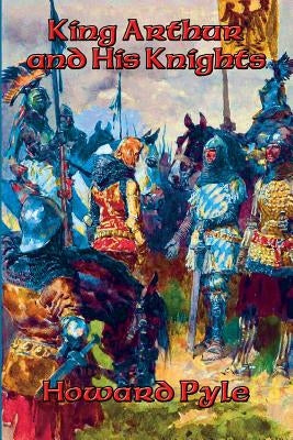 King Arthur and His Knights by Pyle, Howard