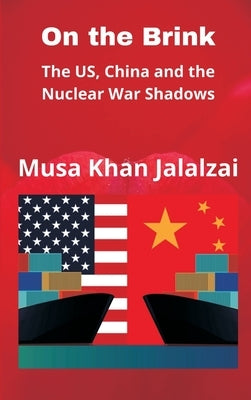 On the Brink: The US, China and the Nuclear War Shadows by Jalalzai, Musa Khan