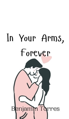 In Your Arms, Forever by Torres, Benjamin