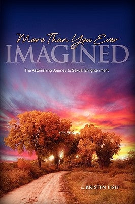 More Than You Ever Imagined--The Astonishing Journey to Sexual Enlightenment by Lish, Kristin