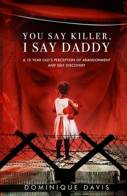 You Say Killer, I Say Daddy: A 10 year olds perception of abandonment and self discovery by Davis, Dominique