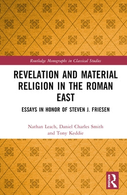 Revelation and Material Religion in the Roman East: Essays in Honor of Steven J. Friesen by Leach, Nathan