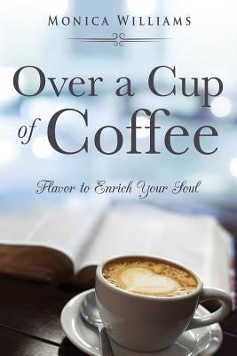 Over a Cup of Coffee by Williams, Monica