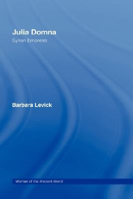 Julia Domna: Syrian Empress by Levick, Barbara