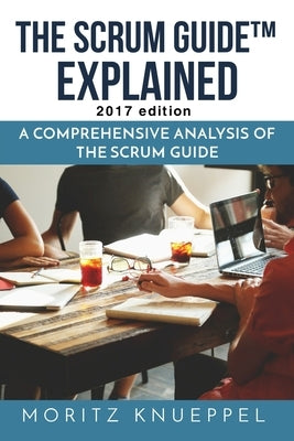 The Scrum Guide Explained: A Comprehensive Analysis of the Scrum Guide by Knueppel, Moritz