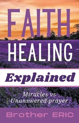 Faith Healing Explained by Eric, Brother