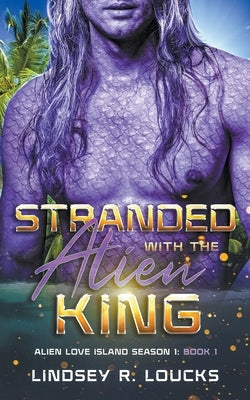 Stranded With the Alien King by Loucks, Lindsey R.
