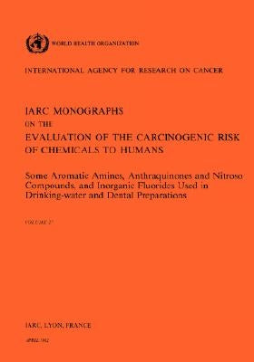 Vol 27 IARC Monographs: Some Aromatic Amines, Anthraquinones and Nitroso by Iarc