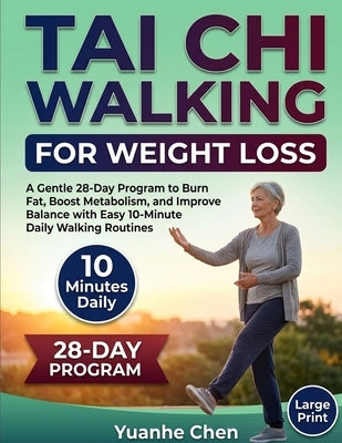 Tai Chi Walking for Weight Loss: A 28-Day Guided Program with Simple 10-Minute Daily Routines Designed to Support Healthy Fat Burn, Improve Balance, a by Chen, Yuanhe