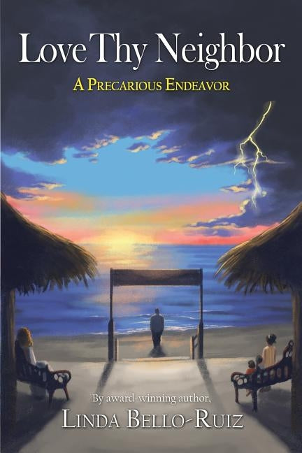 Love Thy Neighbor: A Precarious Endeavor by Bello-Ruiz, Linda