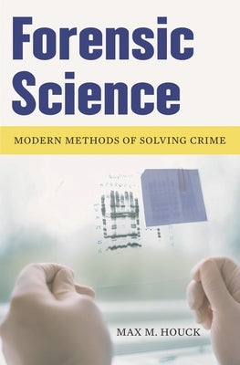 Forensic Science: Modern Methods of Solving Crime by Houck, Max M.