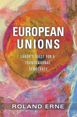 European Unions: Labor's Quest for a Transnational Democracy by Erne, Roland