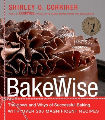 Bakewise: The Hows and Whys of Successful Baking with Over 200 Magnificent Recipes by Corriher, Shirley O.