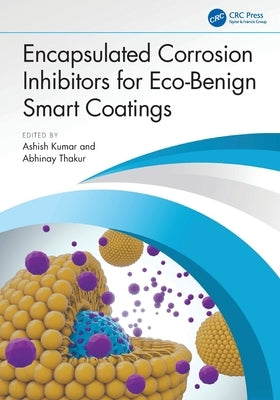 Encapsulated Corrosion Inhibitors for Eco-Benign Smart Coatings by Kumar, Ashish