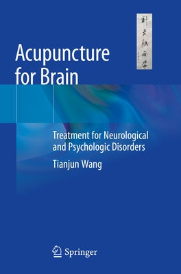 Acupuncture for Brain: Treatment for Neurological and Psychologic Disorders by Wang, Tianjun