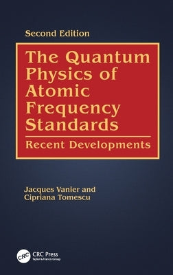 The Quantum Physics of Atomic Frequency Standards: Recent Developments by Vanier, Jacques