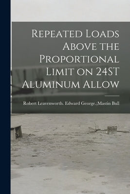 Repeated Loads Above the Proportional Limit on 24ST Aluminum Allow by Bull, Edward George Mastin Robert L.