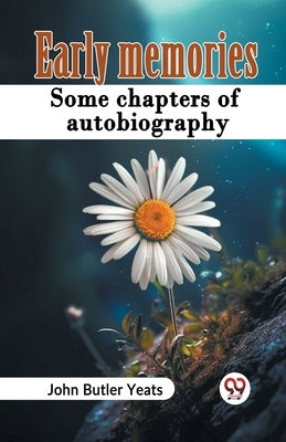 Early Memories Some Chapters Of Autobiography by Butler Yeats, John
