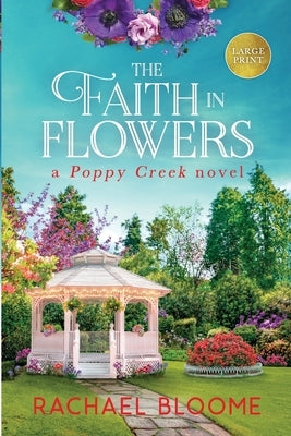 The Faith in Flowers (Large Print): A Poppy Creek Novel by Bloome, Rachael
