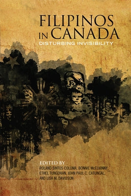 Filipinos in Canada: Disturbing Invisibility by Coloma, Roland Sintos