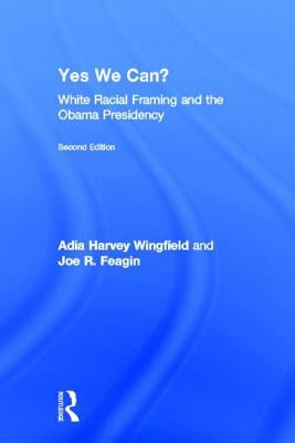 Yes We Can?: White Racial Framing and the Obama Presidency by Harvey-Wingfield, Adia