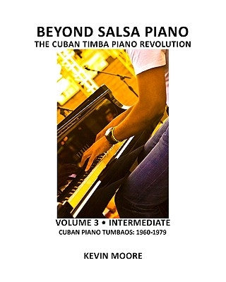 Beyond Salsa Piano: The Cuban Timba Piano Revolution: Volume 3 - Cuban Piano Tumbaos: 1960-1979 by Ehrlich, Tom