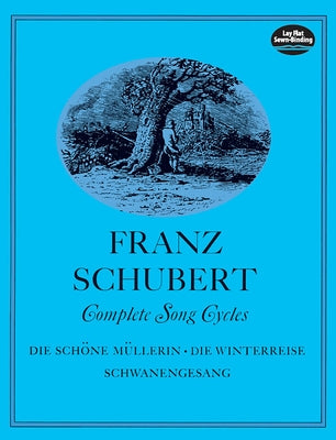 Complete Song Cycles: Die Schöne Müllerin, Die Winterreise, Schwanengesang by Schubert, Franz