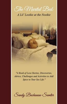 The Marital Bed: A Lil' Lookie at the Nookie: A Book of Love Stories, Discoveries, Advice, Challenges and Activities to Add Spice to Your Sex Life by Buchanan-Sumter, Sandy