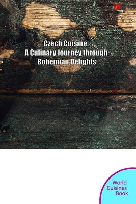 Czech Cuisine: A Culinary Journey through Bohemia and Moravia by Rybaiev, Volodymyr