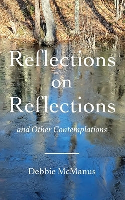 Reflections on Reflections and Other Contemplations by McManus, Debbie