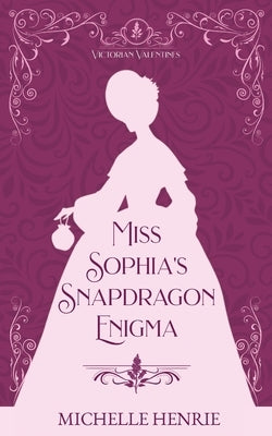 Miss Sophia's Snapdragon Enigma by Henrie, Michelle