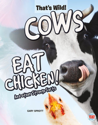 Cows Eat Chicken! and Other Strange Facts by Sprott, Gary