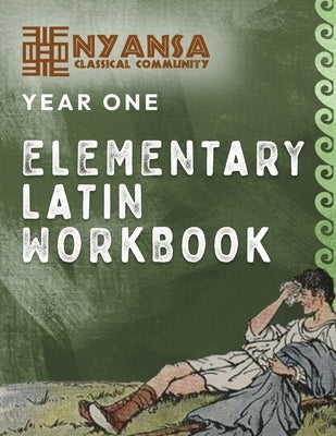 Nyansa Classical Community Year One Elementary Latin Workbook by Classical Community, Nyansa