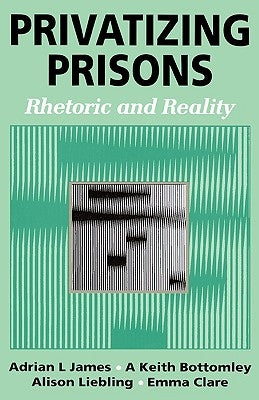 Privatizing Prisons: Rhetoric and Reality by James, Adrian L.