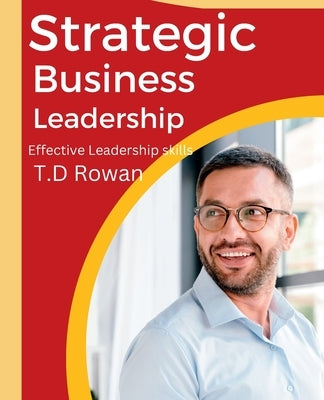 Strategic business leadership: Effective Leadership skills by Rowan, T. D.