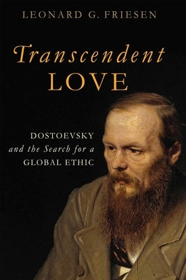 Transcendent Love: Dostoevsky and the Search for a Global Ethic by Friesen, Leonard G.