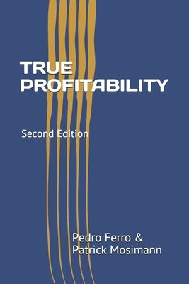 True Profitability: Focus on your vital few customers and products to maximize profits and reduce complexity by Mosimann, Patrick