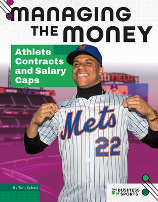 Managing the Money: Athlete Contracts and Salary Caps: Athlete Contracts and Salary Caps by Schad, Tom