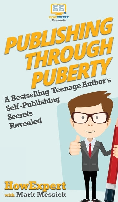 Publishing Through Puberty: A Bestselling Teenage Author's Self Publishing Secrets Revealed by Howexpert