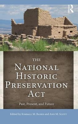 The National Historic Preservation ACT: Past, Present, and Future by Banks, Kimball M.