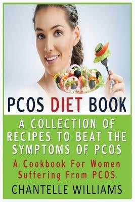 PCOS Diet Book: A Collection Of Recipes To Beat The Symptoms Of PCOS: A Cookbook For Women Suffering From PCOS by Williams, Chantelle